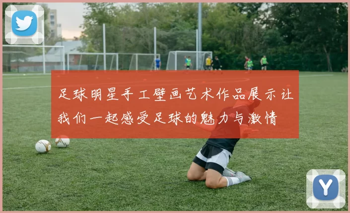 足球明星手工壁画艺术作品展示让我们一起感受足球的魅力与激情
