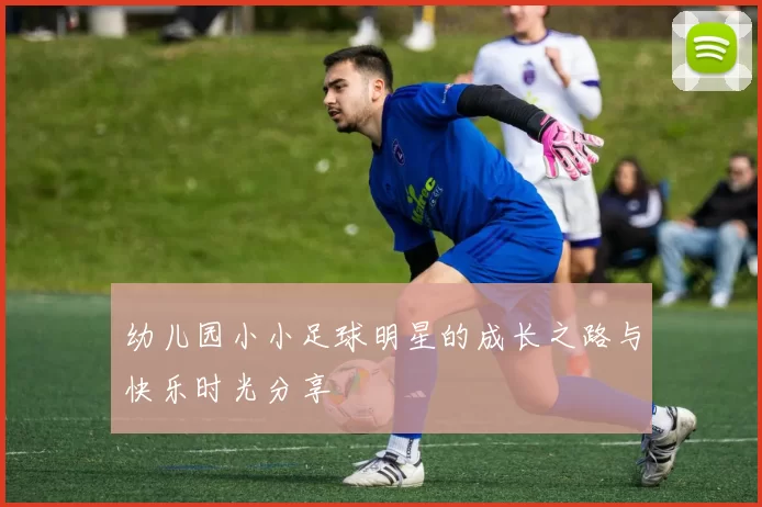 幼儿园小小足球明星的成长之路与快乐时光分享