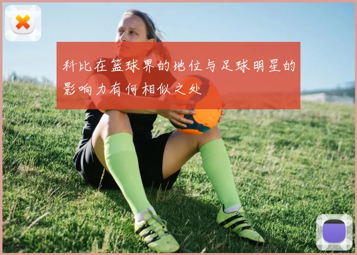 科比在篮球界的地位与足球明星的影响力有何相似之处