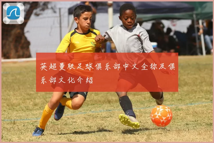 英超曼联足球俱乐部中文全称及俱乐部文化介绍
