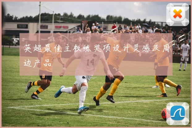 英超最佳主教练奖项设计灵感及周边产品