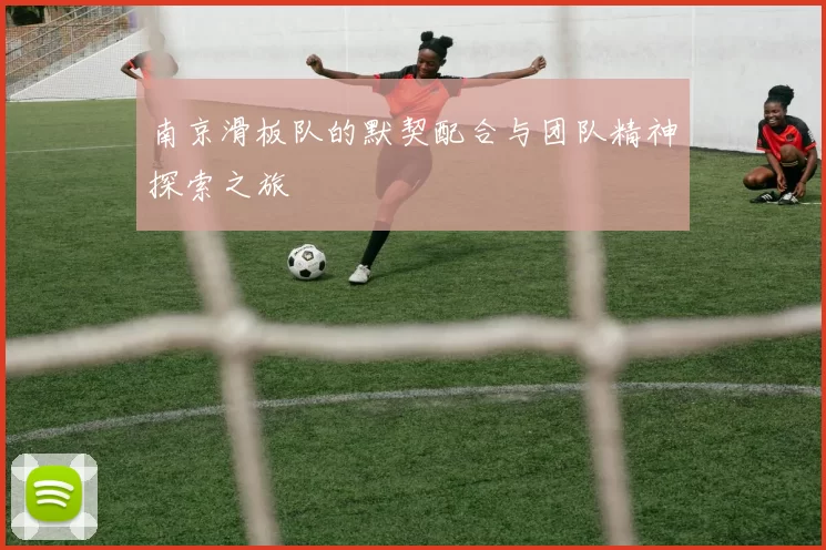 南京滑板队的默契配合与团队精神探索之旅
