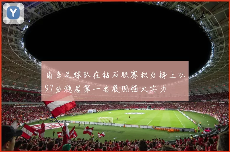 南京足球队在钻石联赛积分榜上以97分稳居第一名展现强大实力