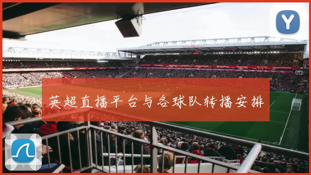 英超直播平台与各球队转播安排