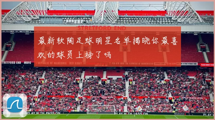 最新软陶足球明星名单揭晓你最喜欢的球员上榜了吗