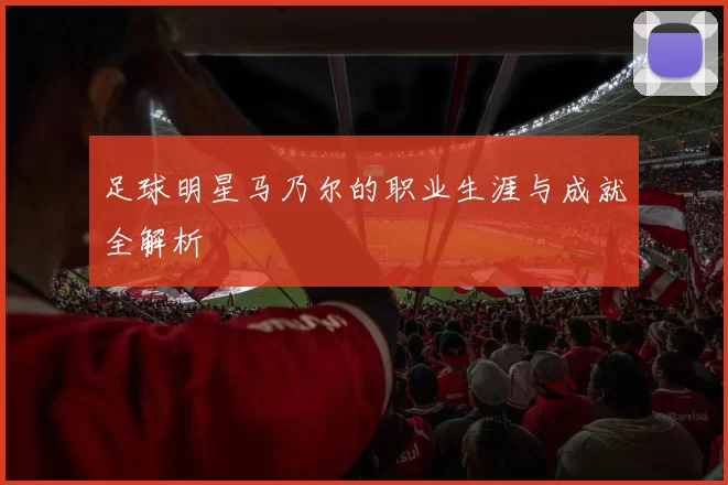 足球明星马乃尔的职业生涯与成就全解析