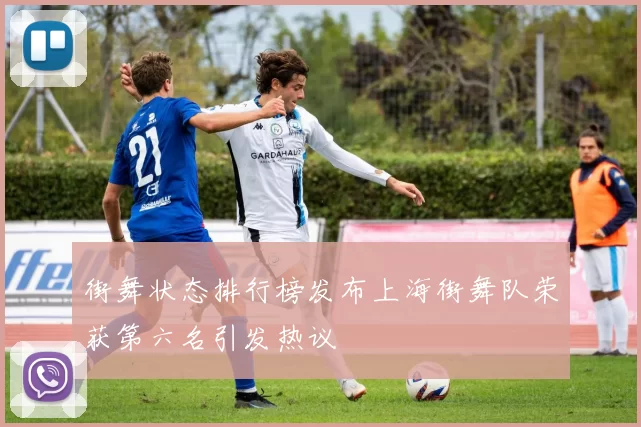 街舞状态排行榜发布上海街舞队荣获第六名引发热议