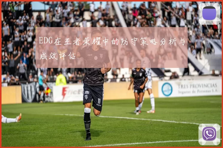 EDG在王者荣耀中的防守策略分析与成效评估