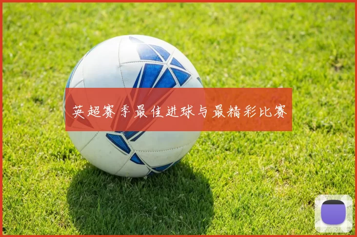 英超赛季最佳进球与最精彩比赛