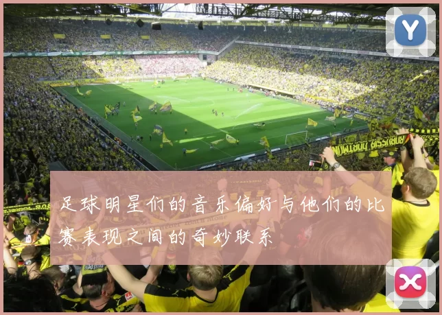 足球明星们的音乐偏好与他们的比赛表现之间的奇妙联系